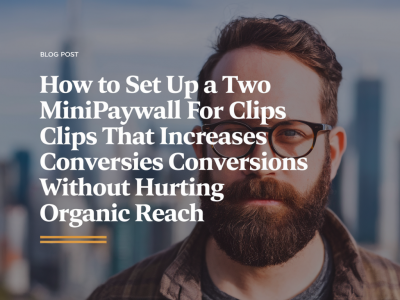 How to set up a two-tier minipaywall for clips that increases conversions without hurting organic reach