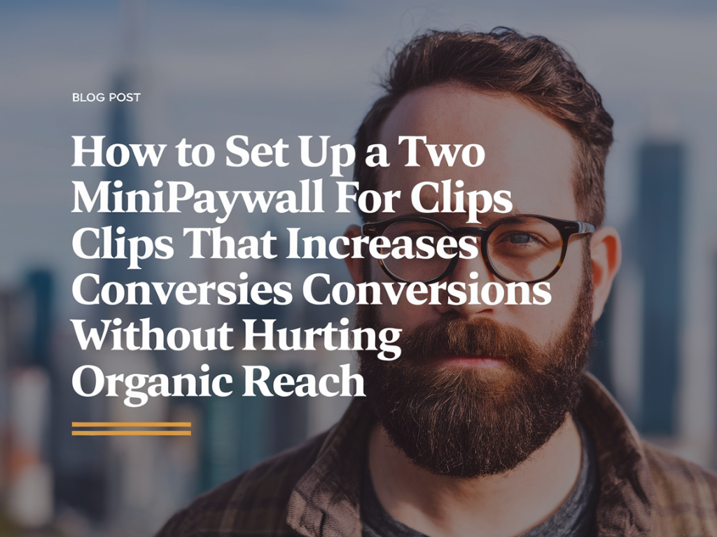 How to set up a two-tier minipaywall for clips that increases conversions without hurting organic reach